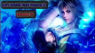 Let's Revisit: Final Fantasy X EP6