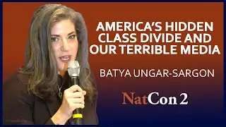 Batya Ungar-Sargon | America's Hidden Class Divide and Our Terrible Media | NatCon2