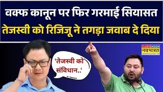 Waqf Amendment Act पर  फिर गरमाई सियासत, Tejashwi Yadav को Kiren Rijiju ने तगड़ा जवाब दे दिया !