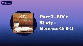 Part 3 - Bible Study - Genesis 48:8-11 | KJV Cafe