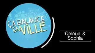 &Ccedil;a Balance En Ville, pr&eacute;sente C&eacute;l&eacute;na et Sophia