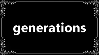 Generations - Meaning and How To Pronounce