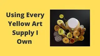 Using Every Yellow Art Supply I Own *Stressful