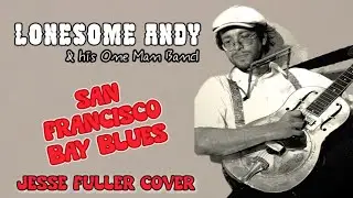 San Francisco Bay Blues I Jesse Fuller Cover I Lonesome Andy & his One Man Band