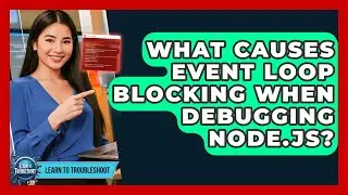 What Causes Event Loop Blocking When Debugging Node.js? - Learn To Troubleshoot