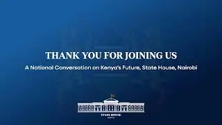 A National Conversation on Kenya’s Future, State House, Nairobi