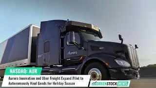 Aurora Innovation ($AUR) and Uber Freight Expand Pilot to Autonomously Haul Goods for Holiday Season