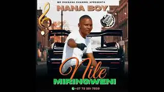 NANA BOY - NILE MIRINGWENI (PROD BY ZOLA ZOLA K1)2025