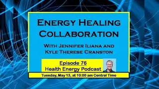 Energy Healing Collaboration - Jennifer Iliana & Kyle Cranston - Health Energy Podcast 76 #energy