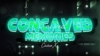 NEW HARDEST! Concaved Memories 100% (Extreme Demon) by CairoX & more