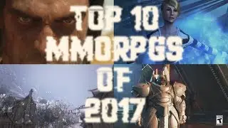 Top 10 MMORPGS Of 2017