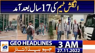 Geo News Headlines 3 AM - Arrival of English team after 17 years - | 27th November 2022