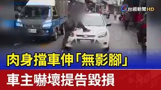 肉身擋車伸「無影腳」 車主嚇壞提告毀損