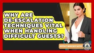 Why Are De-escalation Techniques Vital When Handling Difficult Guests?