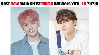 Best New Male Artist MAMA Winners 2010 To 2020!