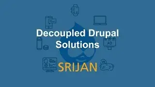 Decoupled Drupal Solutions - Srijan