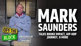 Mark Saunders Talks Bronx Roots, Hustle & Love For Hip-Hop | URBNVIEW Presents Off The Block (EP. 2)