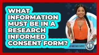 What Information Must Be In A Research Informed Consent Form? - Everyday Bioethics Expert