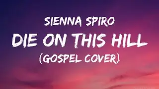 Sienna Spiro &ndash; Die on This Hill (Gospel Cover) | Lyrics