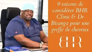 9 raisons de considérer BHR Clinic & Dr Bisanga pour une greffe de cheveux