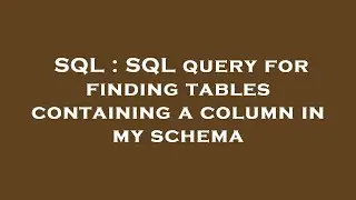 SQL : SQL query for finding tables containing a column in my schema