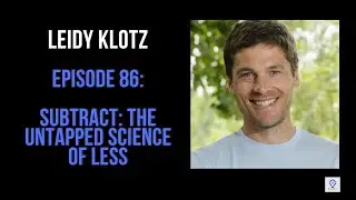 Episode 86: Leidy Klotz - Subtract: The Untapped Science of Less