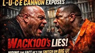 LUCE CANNON PROVES WACK100 LIED ABOUT HIM BEING A SNITCH TO COVER HIS OWN SNITCHING 