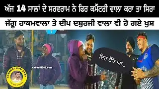 ਅੱਜ14 ਸਾਲਾਂ ਦੇ ਸਰਵਰਾਮ ਨੇ ਫਿਰ ਕਮੈਂਟਰੀ ਵਾਲਾ ਕਰਾ ਸਿਰਾ | ਜੱਗੂ ਹਾਕਮਵਾਲਾ ਤੇ ਦੀਪ ਦਬੁਰਜੀ ਵਾਲਾ ਵੀ ਹੋ ਗਏ ਖੁਸ਼
