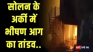 Himachal: सोलन के अर्की में भीषण आग का तांडव.. 8 साल की बच्ची की जिंदा जलकर मौ-त
