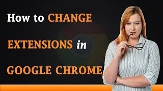 How to Change Google Chrome Extensions