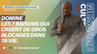 DOMINE LES 7 RAISONS QUI CRÉENT DE GROS BLOCAGES DANS TA VIE | Pasteur Mohammed SANOGO
