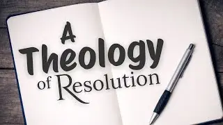 A Theology of Resolution | January 4, 2026