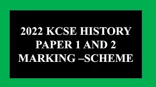 KCSE 2022 HISTORY  PAPER 1 AND 2 - marking scheme