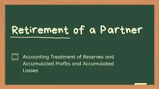 3. Retirement of a Partner: Accounting Treatment of Reserves and Accumulated Profits and Losses.