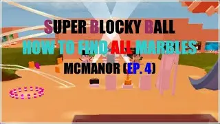 HOW TO FIND ALL THE MARBLES : MCMANOR | Roblox Super Blocky Ball