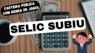 SELIC SUBIU - CARTEIRA P&Uacute;BLICA COM RENDA DE JOGOS .09