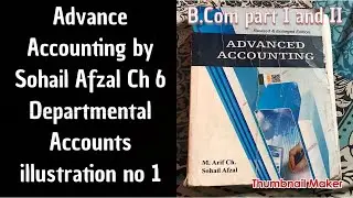 022 Advance accounting Ch 6 illustration 1 Departmental Accounts By sohail afzal