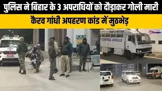 पुलिस ने बिहार के 3 अपराधियों को दौड़ाकर गोली मारी,कैरव गांधी अपहरण कांड में मुठभेड़