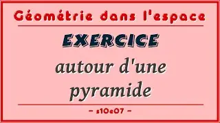 Géométrie dans l'espace s10e07 - Exercice : autour d'une pyramide