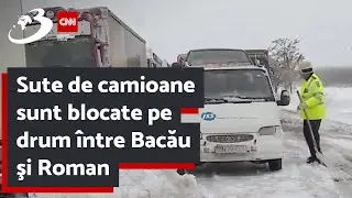 Sute de camioane sunt blocate pe drum între Bacău şi Roman | Cod roşu de ninsori şi viscol