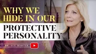 Why we hide in our protective personality with Dr. Sue Morter