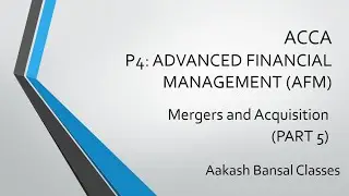 ACCA P4-Advanced Financial Management-AFM-Mergers & Acquisition (Part5)Detailed Explanation with Q&A