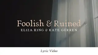 Eliza King & Kate Gurren - Foolish & Ruined (Lyric Video)