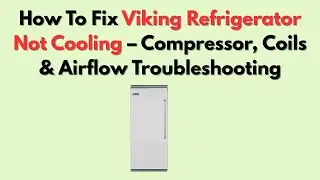 How To Fix Viking Refrigerator Not Cooling &ndash; Compressor, Coils & Airflow Troubleshooting