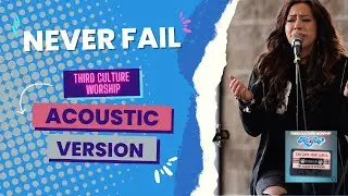 Never Fail (Acoustic Version) - Third Culture Worship/The Mixfits