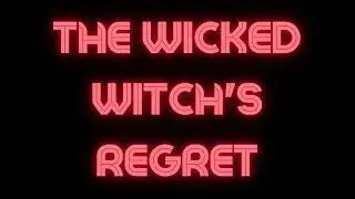 The Wicked Witch's Regret