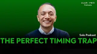 The Perfect Timing Trap | Alan Frei Solo Podcast