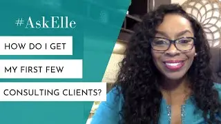 How do I obtain my first consulting client? #AskElle