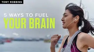 5 Ways to Fuel Your Brain | Tony Robbins