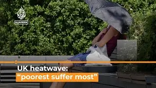 UK heatwave: &ldquo;Poorest will suffer most&rdquo; says emergency doctor | Al Jazeera Newsfeed